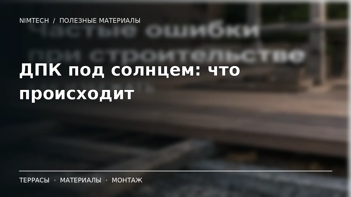 Иллюстрация к статье: Почему ДПК выгорает и деформируется на солнце: разбор террасы в Сочи | NimTech